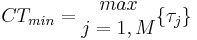 CT_{min} = \begin{matrix}max\\j=1,M \end{matrix}\lbrace \tau_j \rbrace