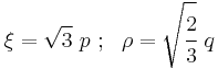 
   \xi = \sqrt{3}~p ~;~~ \rho = \sqrt{\cfrac{2}{3}}~q 
 