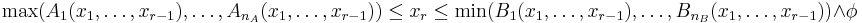 \max(A_1(x_1, \dots, x_{r-1}), \dots, A_{n_A}(x_1, \dots, x_{r-1})) \leq x_r \leq \min(B_1(x_1, \dots, x_{r-1}), \dots, B_{n_B}(x_1, \dots, x_{r-1})) \wedge \phi