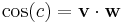 \cos(c) = \mathbf{v} \cdot \mathbf{w}