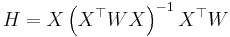 H = X \left(X^\top W X \right)^{-1}X^\top W 