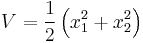  V = \frac {1}{2} \left(x_{1}^{2}%2Bx_{2}^{2} \right) 