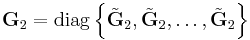 \mathbf{G}_2 = \mathrm{diag} \left\{ \tilde{\mathbf{G}}_2, \tilde{\mathbf{G}}_2, \dots, \tilde{\mathbf{G}}_2 \right\} 