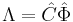 \Lambda = \hat{C} \hat{\Phi}