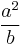 \frac{a^2}{b}\,\!