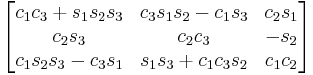 \begin{bmatrix}
 c_1 c_3 %2B s_1 s_2 s_3 & c_3 s_1 s_2 - c_1 s_3 & c_2 s_1 \\
 c_2 s_3 & c_2 c_3 & - s_2 \\
 c_1 s_2 s_3 - c_3 s_1 & s_1 s_3 %2B c_1 c_3 s_2 & c_1 c_2 
\end{bmatrix}