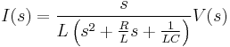 I(s) = \frac{s}{ L \left ( s^2 %2B {R \over L}s %2B \frac{1}{LC} \right ) } V(s)