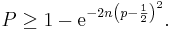  P \ge 1 - \mathrm{e}^{- 2n \left( {p - \frac{1}{2}} \right)^2} .