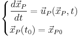  
\begin{cases}
         \displaystyle \frac{d\vec{x}_P}{dt} = \vec{u}_P(\vec{x}_P,t) \\[1.2ex]
         \vec{x}_P(t_0) = \vec{x}_{P0}
\end{cases}
