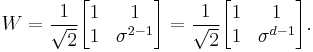 
W = \frac{1}{\sqrt{2}}  
\begin{bmatrix} 
1 & 1 \\ 1 & \sigma ^{2 -1}
\end{bmatrix}
=
\frac{1}{\sqrt{2}} 
\begin{bmatrix} 
1 & 1 \\ 1 & \sigma ^{d -1}
\end{bmatrix}.
