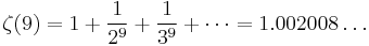 \zeta(9) = 1 %2B \frac{1}{2^9} %2B \frac{1}{3^9} %2B \cdots = 1.002008\dots\!