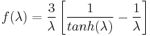  f( \lambda ) = \frac{3}{ \lambda } \left [ \frac{1}{tanh( \lambda )} - \frac{1}{ \lambda } \right ] 