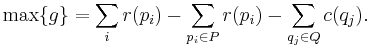 \max \{g\} = \sum_{i} r(p_i) - \sum_{p_i \in P} r(p_i) - \sum_{q_j \in Q} c(q_j).