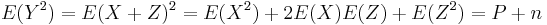 
E(Y^2) = E(X%2BZ)^2 = E(X^2) %2B 2E(X)E(Z)%2BE(Z^2) = P %2B n
\,\!