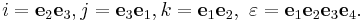  i=\mathbf{e}_2 \mathbf{e}_3, j=\mathbf{e}_3 \mathbf{e}_1, k = \mathbf{e}_1 \mathbf{e}_2, \,\, \varepsilon = \mathbf{e}_1 \mathbf{e}_2\mathbf{e}_3 \mathbf{e}_4. \!