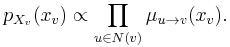  p_{X_v} (x_v) \propto \prod_{u \in N(v)} \mu_{u \to v} (x_v). 