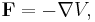  \mathbf{F}= -\nabla V,