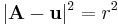 |\mathbf{A}-\mathbf{u}|^2 = r^2