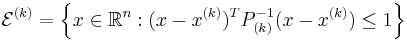 \mathcal{E}^{(k)} = \left \{x \in \mathbb{R}^n�: (x-x^{(k)})^T P_{(k)}^{-1} (x-x^{(k)}) \leq 1   \right \}