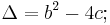 \Delta=b^2-4c;\,