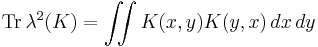 \operatorname{Tr}\, \lambda^2(K) = \iint K(x,y) K(y,x) \,dx\,dy