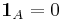 \mathbf{1}_{A} = 0