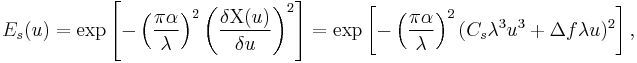 E_s(u) = \exp\left[-\left(\frac{\pi\alpha}{\lambda}\right)^2 \left(\frac{\delta\Chi(u)}{\delta u}\right)^2\right] = \exp\left[-\left(\frac{\pi\alpha}{\lambda}\right)^2(C_s\lambda^3u^3%2B\Delta f\lambda u)^2\right],