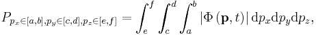 P_{p_x\in[a,b],p_y\in[c,d],p_z\in[e,f]} = \int_e^f \int_c^d \int_a^b \left | \Phi \left ( \mathbf{p}, t \right ) \right | \mathrm{d}p_x \mathrm{d}p_y \mathrm{d}p_z ,