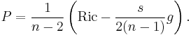 P = \frac{1}{n-2}\left(\operatorname{Ric} - \frac{s}{2(n-1)}g\right).