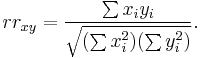 
rr_{xy} = \frac{\sum x_i y_i}{\sqrt{(\sum x_i^2)(\sum y_i^2)}}.
