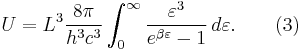 U =L^3 \frac{8\pi}{h^3 c^3}\int_0^\infty \frac{\varepsilon^3}{e^{\beta\varepsilon}-1}\,d\varepsilon. \qquad \text{(3)}