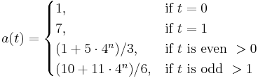 a(t)  = 
\begin{cases} 
  1, & \mbox{if }t = 0 \\
  7, & \mbox{if }t = 1 \\
  (1%2B5\cdot 4^n)/3  , & \mbox{if }t\mbox{ is even }>0 \\ 
  (10%2B11\cdot 4^n)/6 , & \mbox{if }t\mbox{ is odd }>1 
\end{cases}
