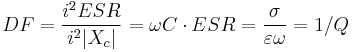  DF = \frac {i^2 ESR} {i^2 |X_{c}|} = \omega C \cdot ESR = \frac {\sigma} {\varepsilon \omega} = 1 / Q 