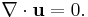  \nabla \cdot \mathbf{u} = 0. 