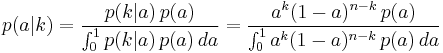  p(a|k) = \frac{p(k|a)\,p(a)}{\int_0^1 p(k|a)\,p(a)\,da}
= \frac{a^k (1-a)^{n-k}\,p(a)}{\int_0^1 a^k (1-a)^{n-k}\,p(a)\,da}
