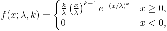 f(x;\lambda,k) =  \begin{cases}
\frac{k}{\lambda}\left(\frac{x}{\lambda}\right)^{k-1}e^{-(x/\lambda)^{k}} & x\geq0 ,\\
0 & x<0 ,\end{cases}