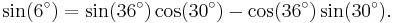 \sin(6^\circ)=\sin(36^\circ)\cos(30^\circ)-\cos(36^\circ)\sin(30^\circ). \, 