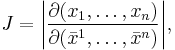  J =  \begin{vmatrix} \displaystyle \frac{\partial(x_1,\ldots,x_n)}{\partial(\bar{x}^1,\ldots,\bar{x}^n)} \end{vmatrix} , 