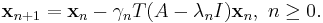 \mathbf{x}_{n%2B1}=\mathbf{x}_n-\gamma_n T(A-\lambda_n I)\mathbf{x}_n,\ n \ge 0.