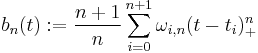 b_{n}(t)�:= \frac{n%2B1}{n} \sum_{i=0}^{n%2B1} \omega_{i,n}(t - t_i)_%2B^{n} \,\; 