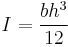 I = \frac{bh^3}{12}