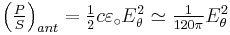 \textstyle{\left({P\over S}\right)_{ant}}=\textstyle{1\over2}c\varepsilon_\circ E_\theta^2\simeq\textstyle{{1\over120\pi}}E_\theta^2