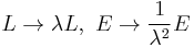 
L \rightarrow \lambda L, \ 
E \rightarrow \frac{1}{\lambda^{2}} E
