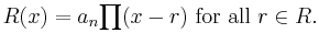 R(x)=a_n{\prod (x-r)} \mbox{ for all } r\in R. \,\!