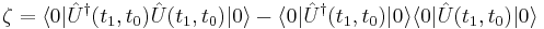 \zeta = \langle 0|\hat{U}^\dagger(t_1,t_0)\hat{U}(t_1,t_0)|0\rangle - \langle 0|\hat{U}^\dagger(t_1,t_0)|0\rangle\langle 0|\hat{U}(t_1,t_0)|0\rangle