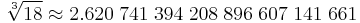  \sqrt[3]{18} \approx2.620 \; 741 \; 394 \; 208 \; 896 \; 607 \; 141 \; 661 