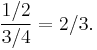 \frac{1/2}{3/4}=2/3.