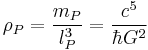  \rho_P = \frac{m_P}{l_P^3} = \frac{c^5}{\hbar G^2}