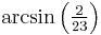 \textstyle\arcsin \left({{2}\over{23}}\right)