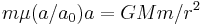 m \mu(a/a_0) a = GMm/r^2